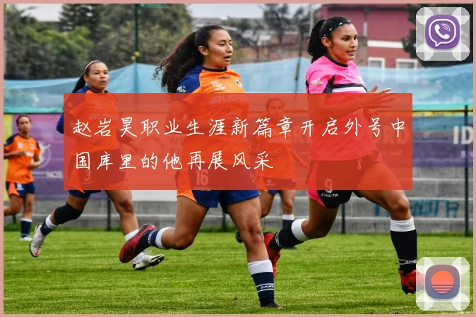 赵岩昊职业生涯新篇章开启外号中国库里的他再展风采